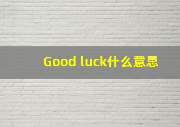 Good luck什么意思